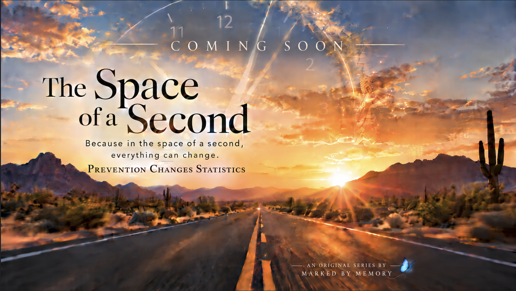 The Space of a Second promotional image showing an Arizona desert highway at sunset with a translucent clock, the words “Prevention Changes Statistics,” and a blue butterfly for Marked by Memory. Caption: The Space of a Second — an original series by Marked by Memory. Prevention Changes Statistics.